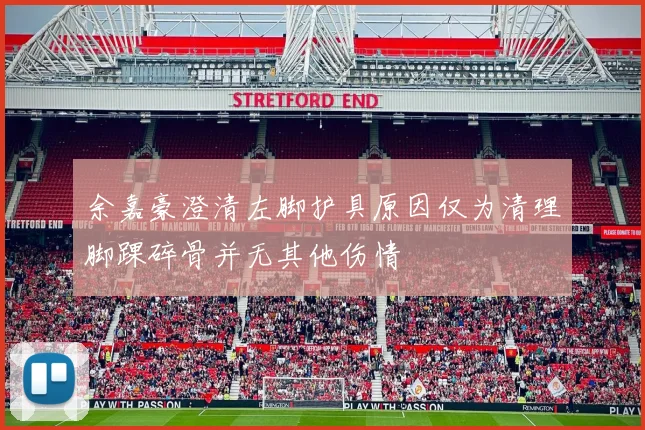 余嘉豪澄清左脚护具原因仅为清理脚踝碎骨并无其他伤情
